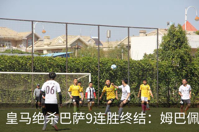 皇马绝杀巴萨9连胜终结：姆巴佩冷静破防，控球胜之不武