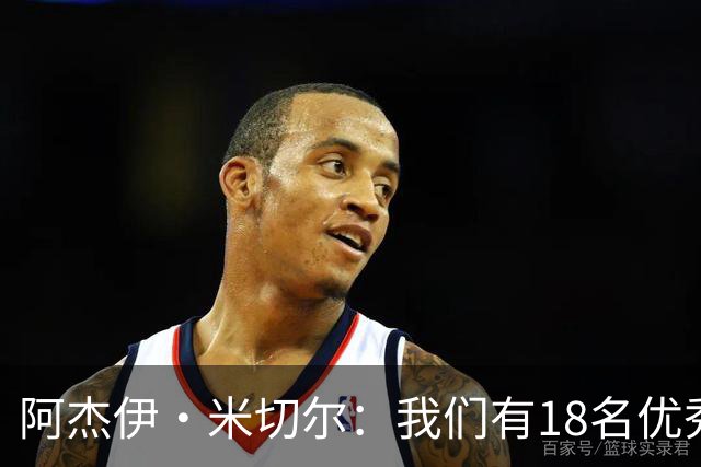 阿杰伊·米切尔：我们有18名优秀的球员 都愿为赢球付出一切努力